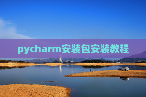 pycharm安装包安装教程 pycharm安装包安装教程